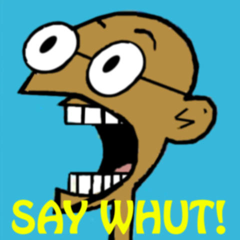 Image result for Say whut
