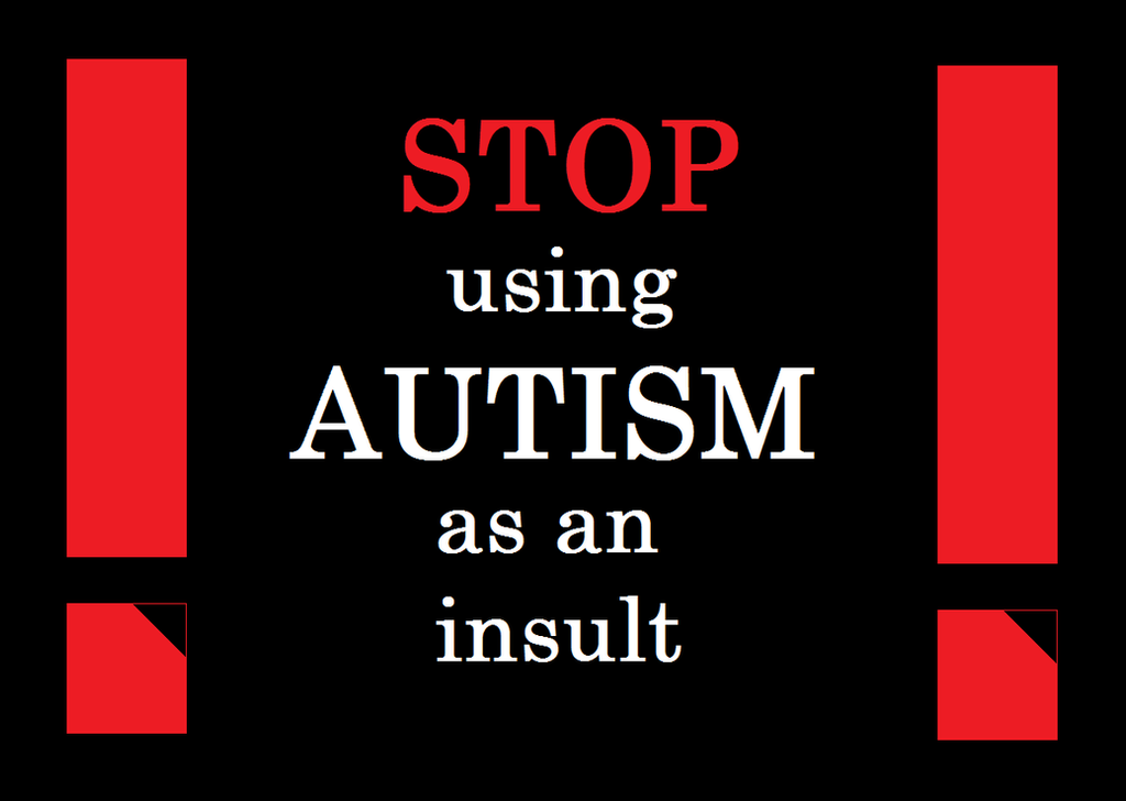 stop_using_autism_as_an_insult_by_budcharles-dbczq8v.png